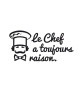 Stickers adhésif mural \"Le chef a toujours raison\"  84x40cm