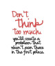 Stickers adhésif mural Dont Think Too Much  30x40 cm